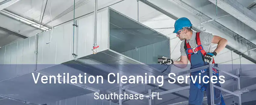  Ventilation Cleaning Services Southchase - FL