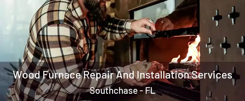  Wood Furnace Repair And Installation Services Southchase - FL